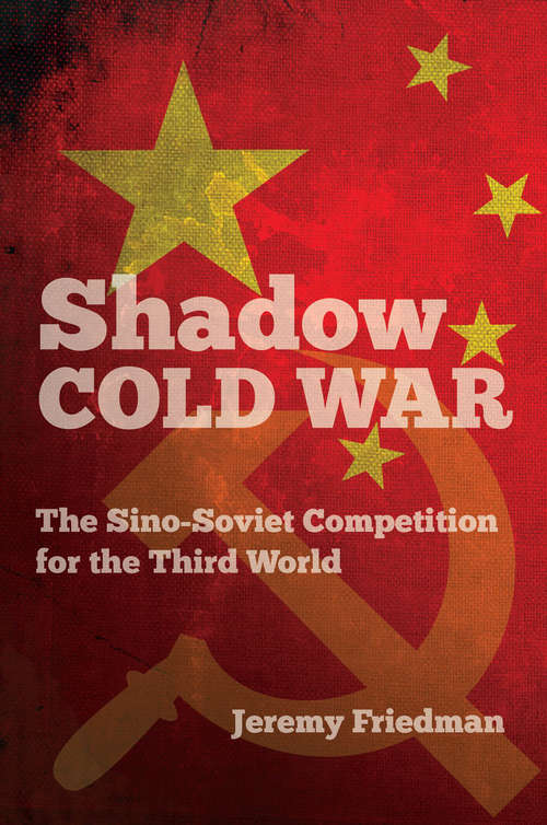 Shadow Cold War: The Sino-Soviet Competition for the Third World (The New Cold War History)