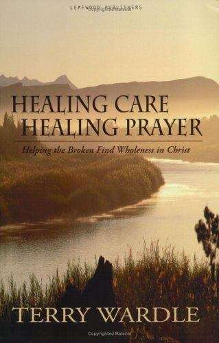 Book cover of Healing Care, Healing Prayer: Helping the Broken Find Wholeness in Christ