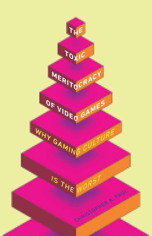 Book cover of The Toxic Meritocracy of Video Games: Why Gaming Culture Is the Worst
