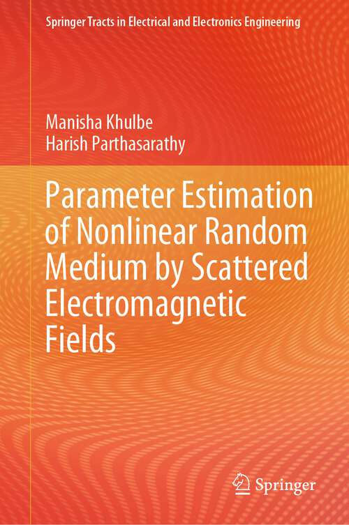 Book cover of Parameter Estimation of Nonlinear Random Medium by Scattered Electromagnetic Fields (1st ed. 2023) (Springer Tracts in Electrical and Electronics Engineering)