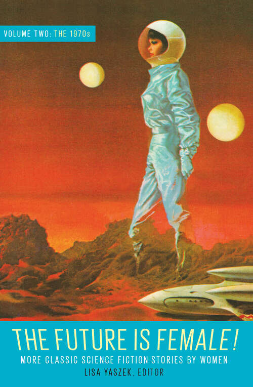 Book cover of The Future Is Female! Volume Two, The 1970s: More Classic Science Fiction Storie s by Women