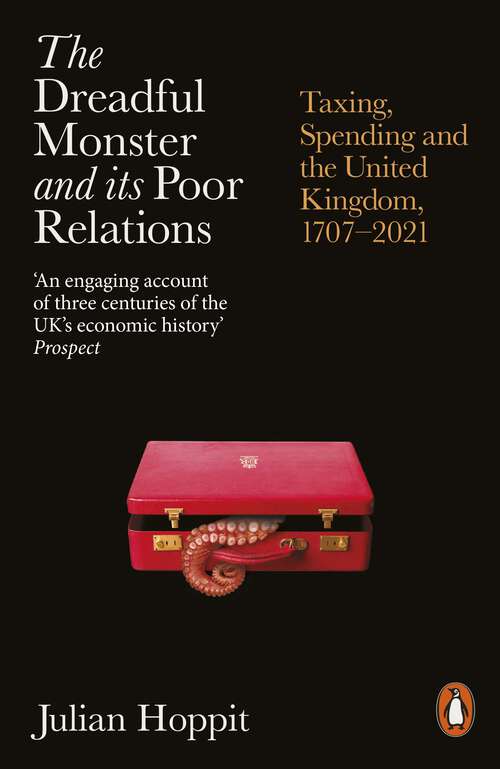 Book cover of The Dreadful Monster and its Poor Relations: Taxing, Spending and the United Kingdom, 1707-2021