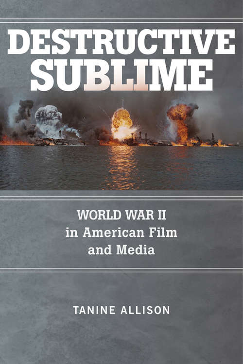 Book cover of Destructive Sublime: World War II in American Film and Media (War Culture)