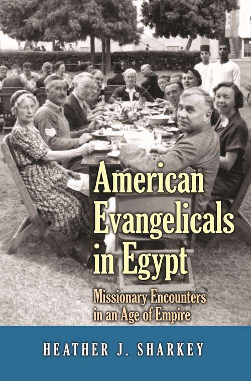 Book cover of American Evangelicals in Egypt: Missionary Encounters in an Age of Empire (Jews, Christians, and Muslims from the Ancient to the Modern World #56)