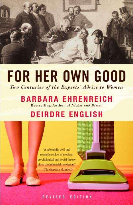 Book cover of For Her Own Good: Two Centuries of the Experts' Advice to Women