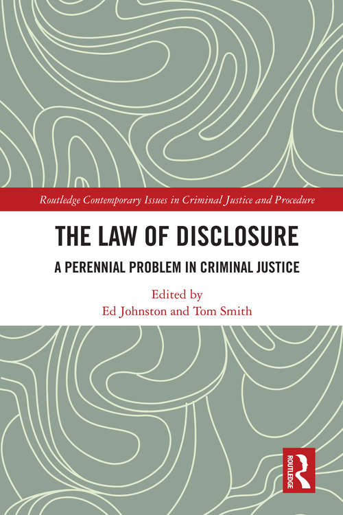 The Law of Disclosure: A Perennial Problem in Criminal Justice (Routledge Contemporary Issues in Criminal Justice and Procedure)