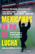 Mexicanas en pie de lucha: Pese al gobierno machista, las violencias y el patriarcado