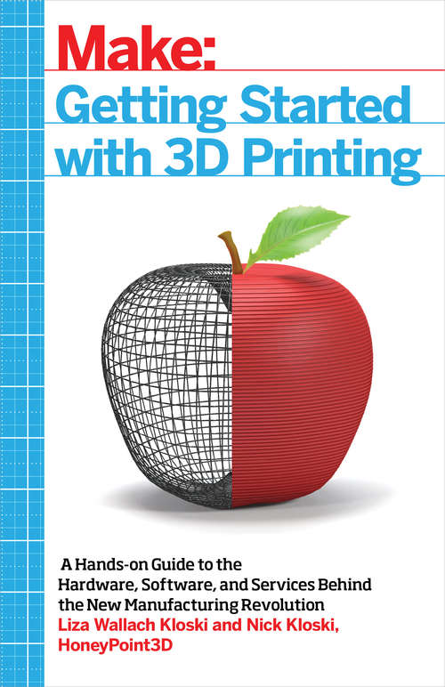 Book cover of Getting Started with 3D Printing: A Hands-on Guide to the Hardware, Software, and Services Behind the New Manufacturing Revolution