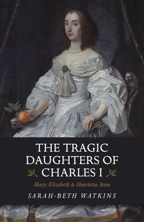 Book cover of The Tragic Daughters of Charles I: Mary, Elizabeth & Henrietta Anne