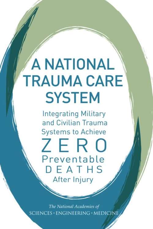 Book cover of A National Trauma Care System: Integrating Military and Civilian Trauma Systems to Achieve Zero Preventable Deaths After Injury