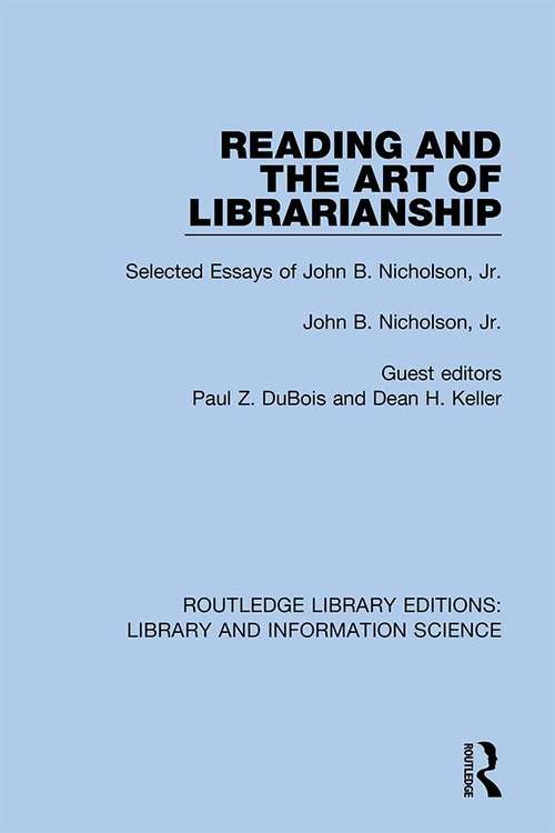 Reading and the Art of Librarianship: Selected Essays of John B. Nicholson, Jr. (Routledge Library Editions: Library and Information Science #72)