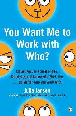 Book cover of You Want Me to Work with Who?: Eleven Keys to a Stress-Free, Satisfying, and Successful Work Life . . . No Matter Who You Work With