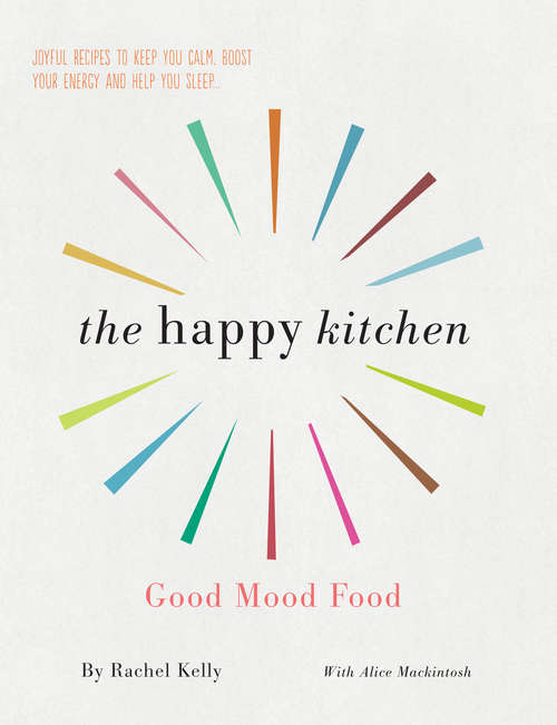 Book cover of The Happy Kitchen: Good Mood Food - Joyful recipes to keep you calm, boost your energy and help you sleep...