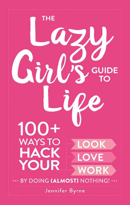 Book cover of The Lazy Girl's Guide to Life: 100+ Ways to Hack Your Look, Love, and Work By Doing (Almost) Nothing!