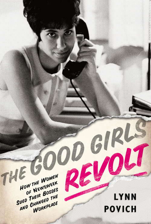 Book cover of The Good Girls Revolt: How the Women of Newsweek Sued their Bosses and Changed the Workplace