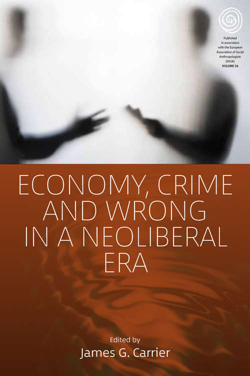 Economy, Crime and Wrong in a Neoliberal Era (EASA Series #36)