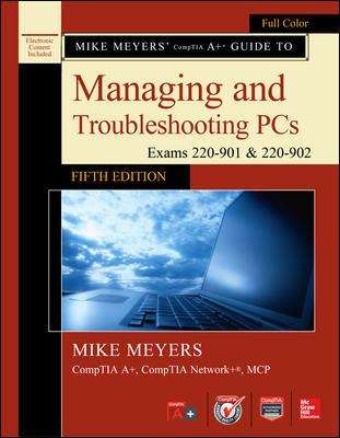 Book cover of Mike Meyers' CompTIA A+ Guide to Managing and Troubleshooting PCs, Fifth Edition (exams 220-901 And 220-902)