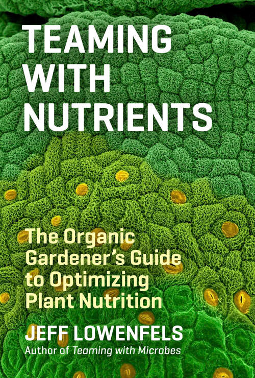 Book cover of Teaming with Nutrients: The Organic Gardener's Guide to Optimizing Plant Nutrition (Science For Gardeners Ser.)