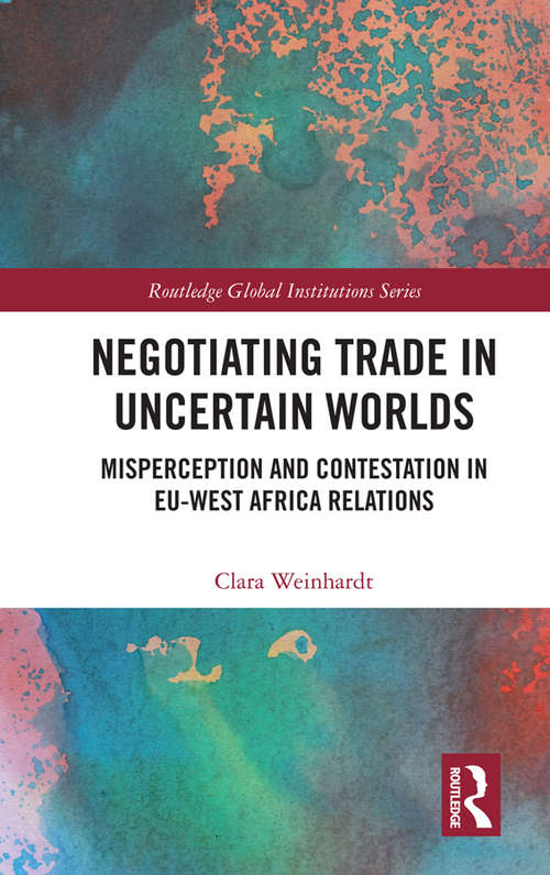 Book cover of Negotiating Trade in Uncertain Worlds: Misperception and Contestation in EU-West Africa Relations (Global Institutions)