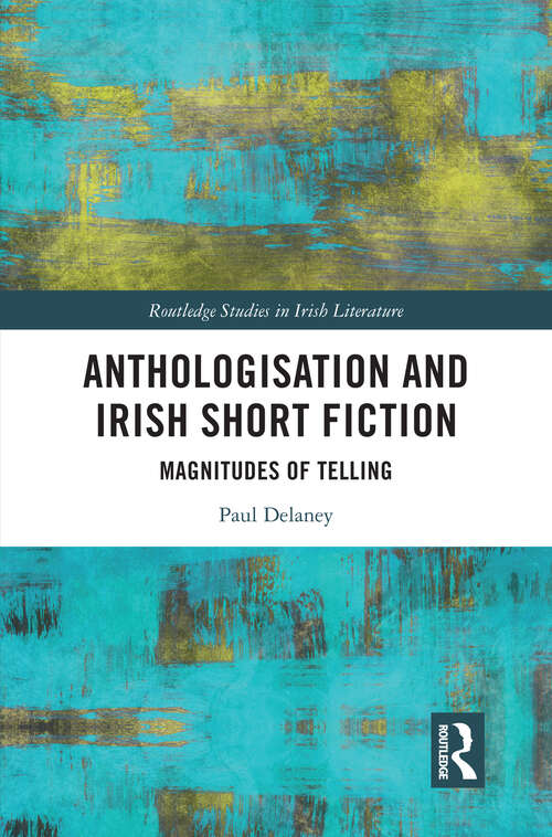 Book cover of Anthologisation and Irish Short Fiction: Magnitudes of Telling (1) (Routledge Studies in Irish Literature)