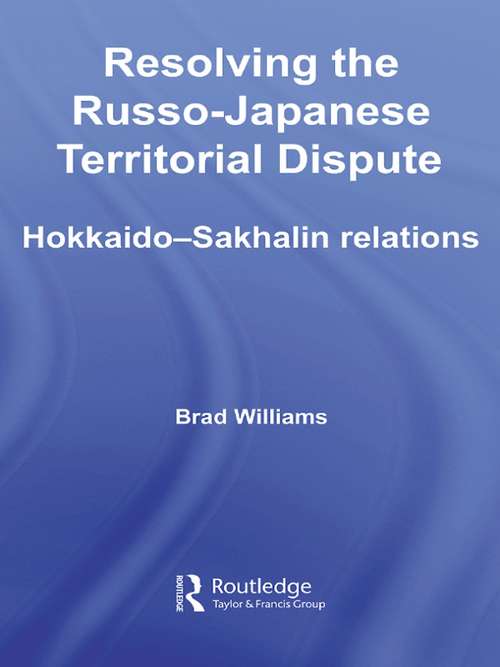 Book cover of Resolving the Russo-Japanese Territorial Dispute: Hokkaido-Sakhalin Relations (Nissan Institute/Routledge Japanese Studies #10)