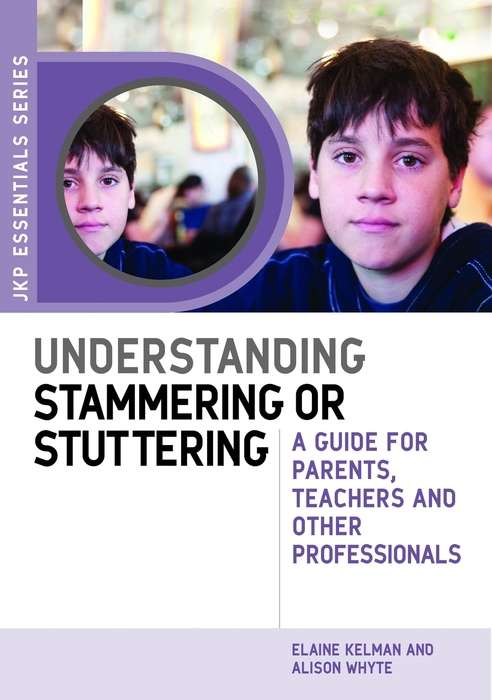 Understanding Stammering or Stuttering: A Guide for Parents, Teachers and Other Professionals