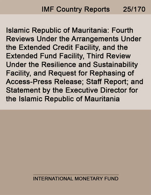 Book cover of Islamic Republic of Mauritania: Fourth Reviews Under the Arrangements Under the Extended Credit Facility, and the Extended Fund Facility, Third Review Under the Resilience and Sustainability Facility, and Request for Rephasing of Access-Press Release; Staff Report; and Statement by the Executive Director for the Islamic Republic of Mauritania