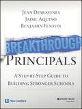Breakthrough Principals: A Step-by-Step Guide to Building Stronger Schools