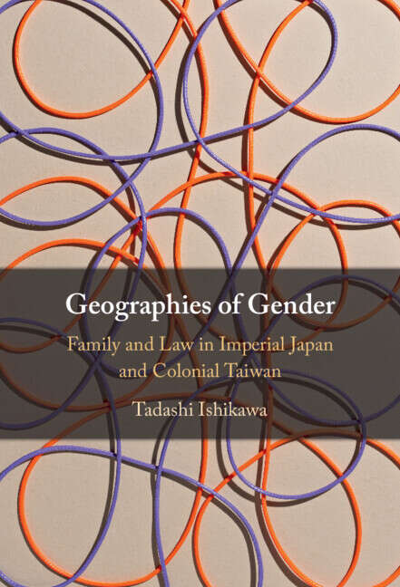 Book cover of Geographies of Gender: Family and Law in Imperial Japan and Colonial Taiwan
