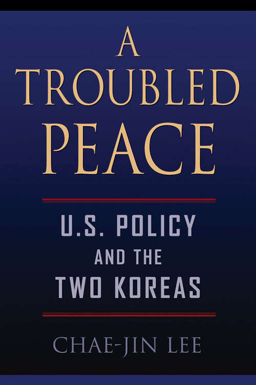 A Troubled Peace: U. S. Policy And The Two Koreas (U.S Policy and the Two Koreas)