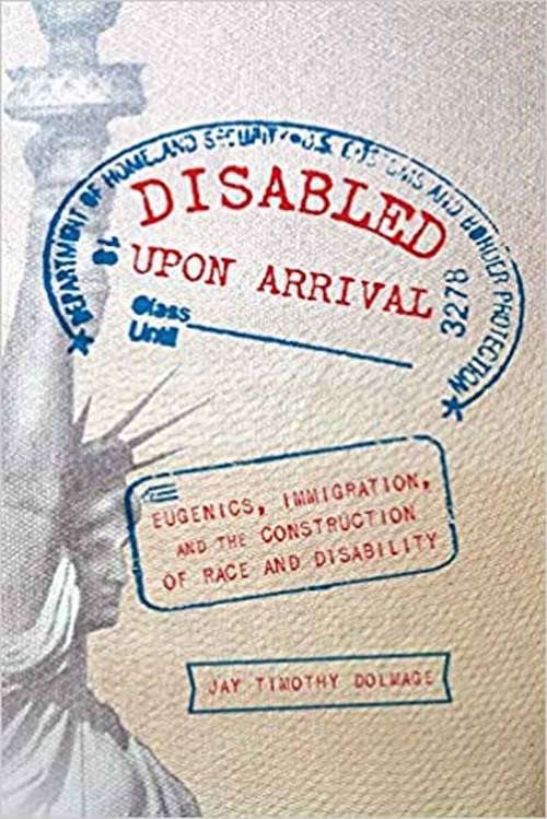 Disabled Upon Arrival: Eugenics, Immigration, And The Construction Of Race And Disability
