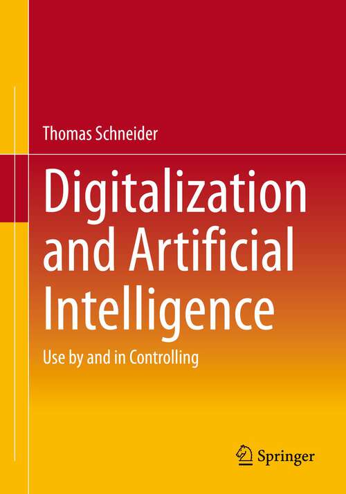 Book cover of Digitalization and Artificial Intelligence: Use by and in Controlling (1st ed. 2023)