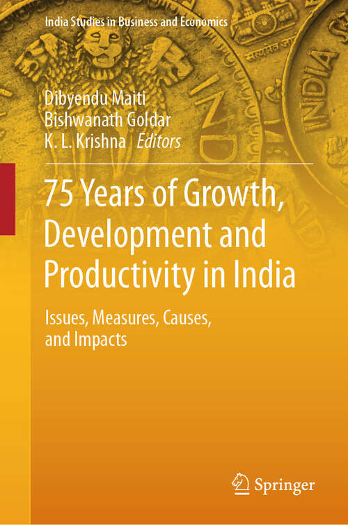 Book cover of 75 Years of Growth, Development and Productivity in India: Issues, Measures, Causes, and Impacts (India Studies in Business and Economics)