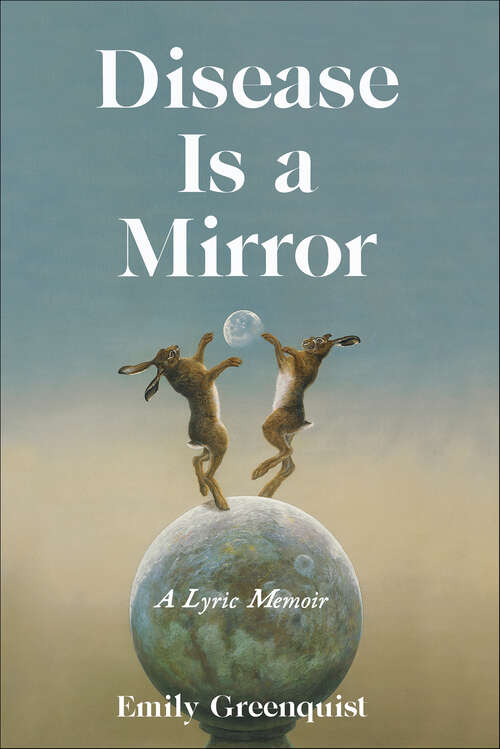 Book cover of Disease Is a Mirror: A Lyric Memoir