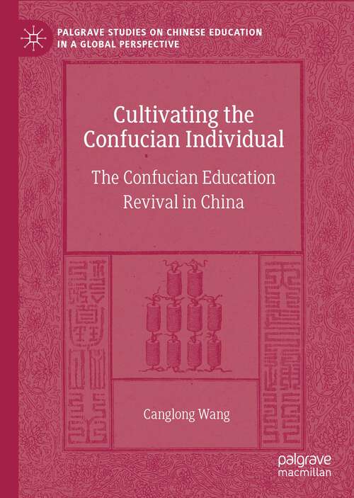 Book cover of Cultivating the Confucian Individual: The Confucian Education Revival in China (1st ed. 2023) (Palgrave Studies on Chinese Education in a Global Perspective)