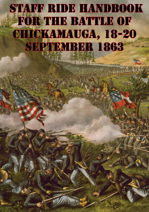 Staff Ride Handbook For The Battle Of Chickamauga, 18-20 September 1863 [Illustrated Edition]