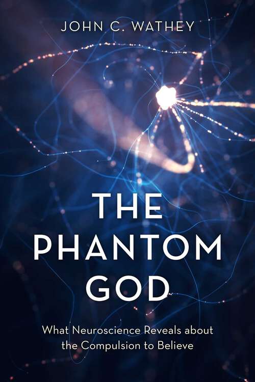 Book cover of The Phantom God: What Neuroscience Reveals about the Compulsion to Believe