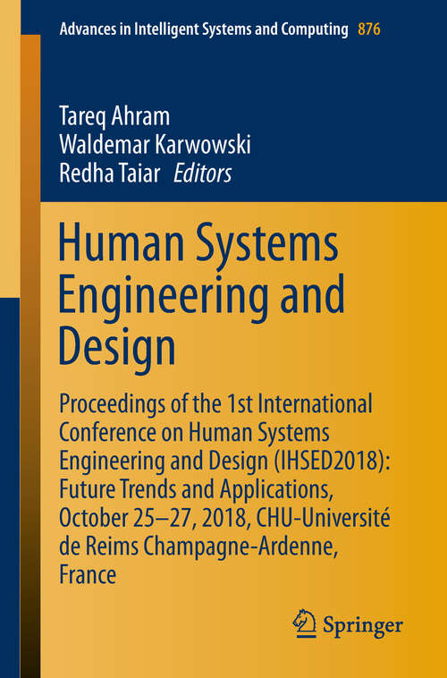 Human Systems Engineering and Design: Proceedings of the 1st International Conference on Human Systems Engineering and Design (IHSED2018): Future Trends and Applications, October 25-27, 2018, CHU-Université de Reims Champagne-Ardenne, France (Advances in Intelligent Systems and Computing #876)