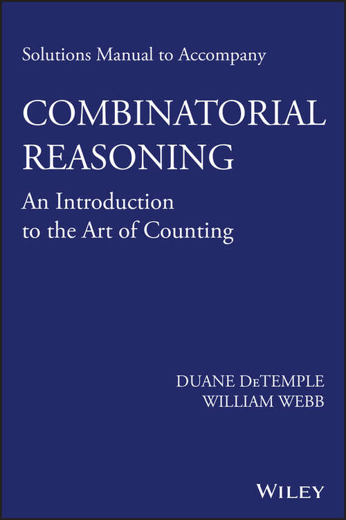 Book cover of Solutions Manual to accompany Combinatorial Reasoning: An Introduction to the Art of Counting