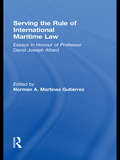 Serving the Rule of International Maritime Law: Essays in Honour of Professor David Joseph Attard (IMLI Studies in International Maritime Law)