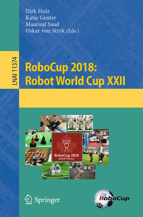 Book cover of RoboCup 2018: Robot World Cup XXII (1st ed. 2019) (Lecture Notes in Computer Science #11374)