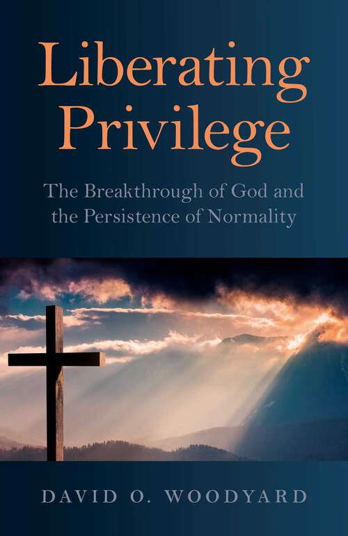 Book cover of Liberating Privilege: The Breakthrough of God and the Persistence of Normality