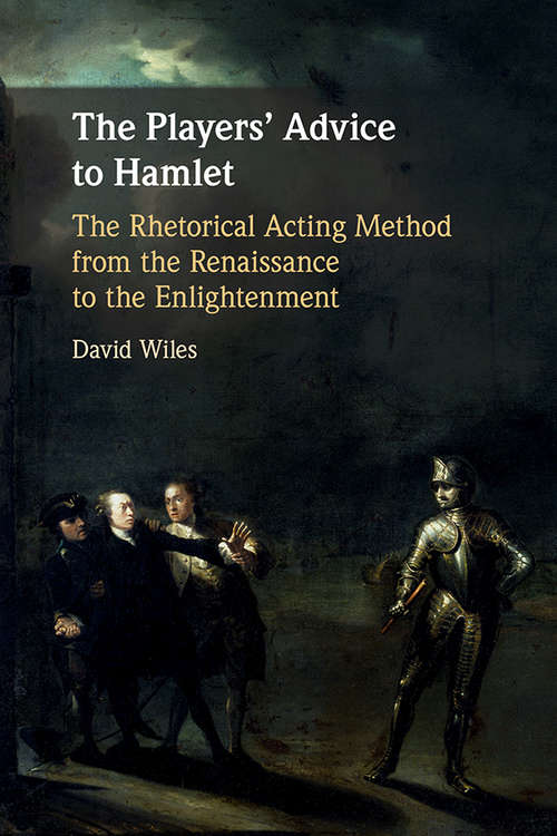 The Players' Advice to Hamlet: The Rhetorical Acting Method from the Renaissance to the Enlightenment