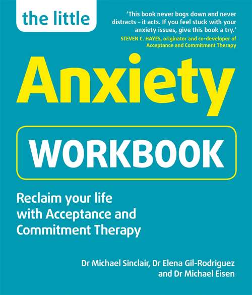 The Little Anxiety Workbook: Reclaim your life with Acceptance and Commitment Therapy (Little Workbooks)