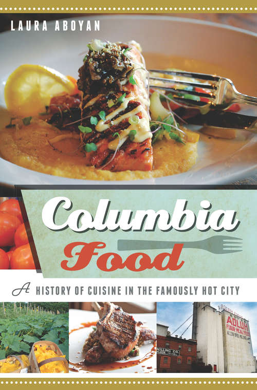 Book cover of Columbia Food: A History of Cuisine in the Famously Hot City
