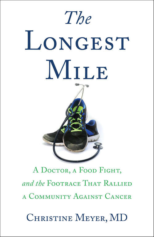 Book cover of The Longest Mile: A Doctor, a Food Fight, and the Footrace that Rallied a Community Against Cancer