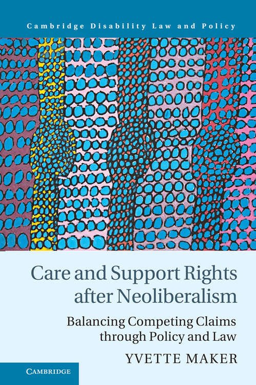 Book cover of Care and Support Rights After Neoliberalism: Balancing Competing Claims Through Policy and Law (Cambridge Disability Law and Policy Series)