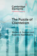 The Puzzle of Clientelism: Political Discretion and Elections Around the World (Elements in Political Economy)