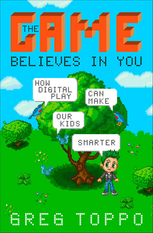 Book cover of The Game Believes in You: How Digital Play Can Make Our Kids Smarter