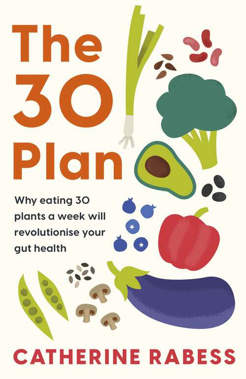 Book cover of The 30 Plan: Why eating 30 plants a week will revolutionise your gut health